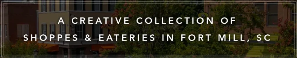 Town Center banner showing a Fort Mill streetscape with the phrase “a creative collection of shoppes and eateries,” introducing the area as a walkable village guide.
